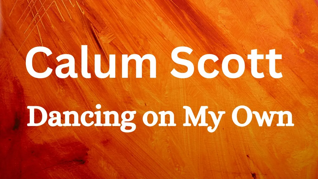 Calum Scott – Dancing on My Own Lyrics