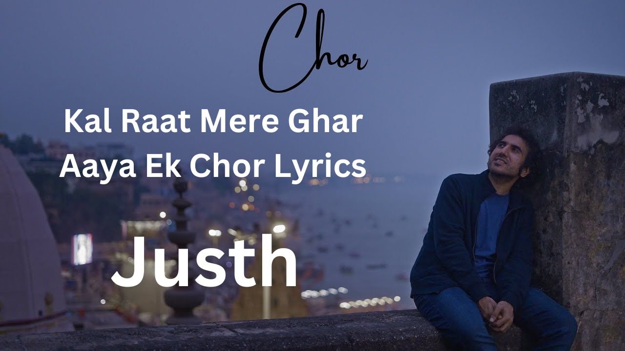 Kal Raat Mere Ghar Aaya Ek Chor Lyrics - Justh